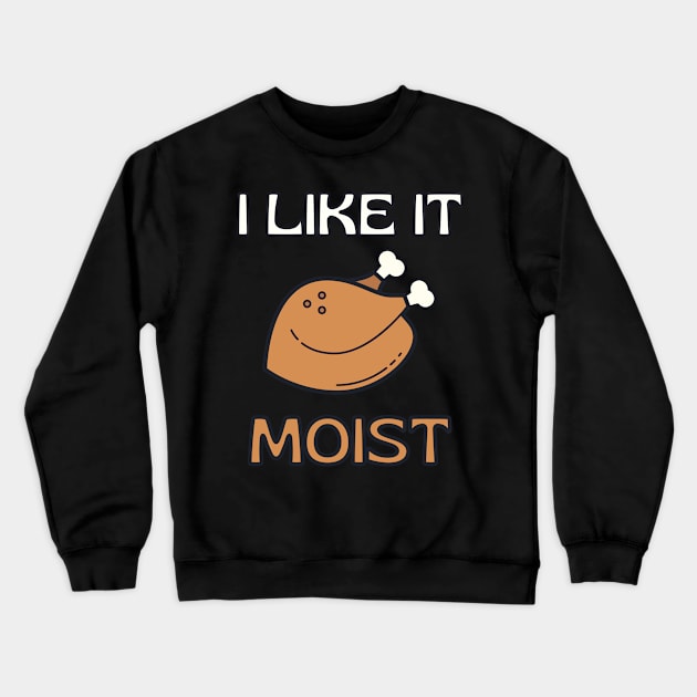 I Like It Moist Thanksgiving Costume Turkey Day Gift Leg Day Crewneck Sweatshirt by Tony_sharo